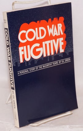 Cat.No: 47974 Cold War Fugitive; a personal story of the McCarthy years. Gilbert Green