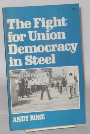 Cat.No: 48026 The fight for union democracy in steel. Andy Rose