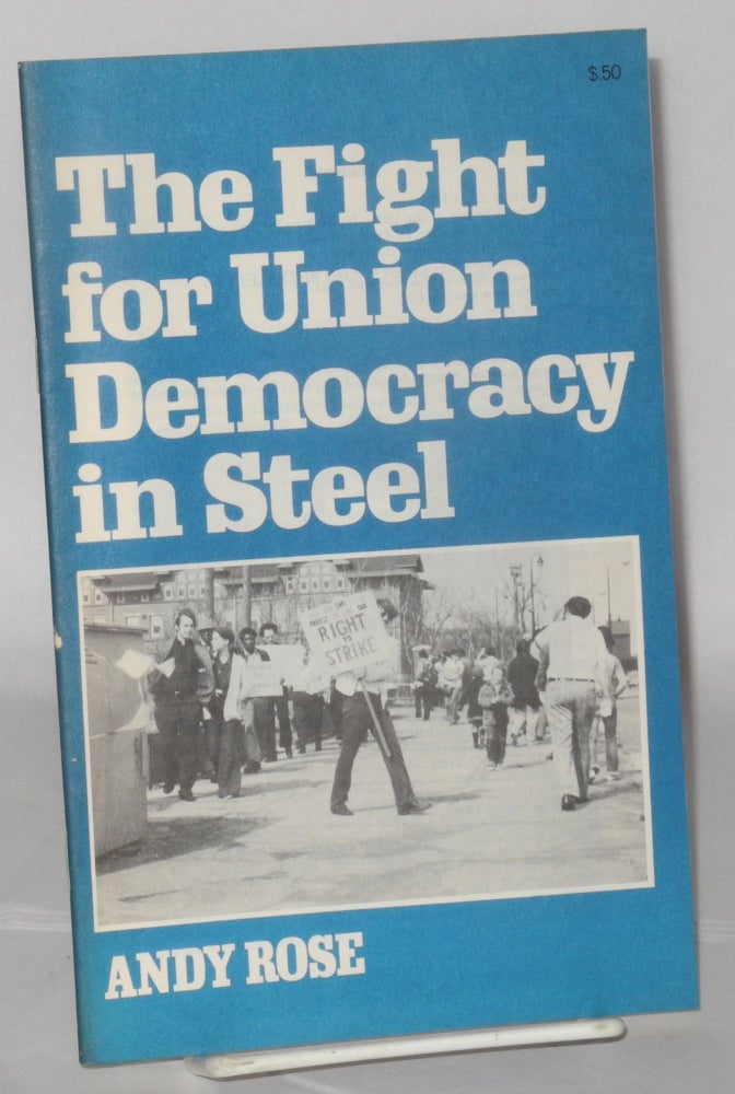 Cat.No: 48026 The fight for union democracy in steel. Andy Rose.