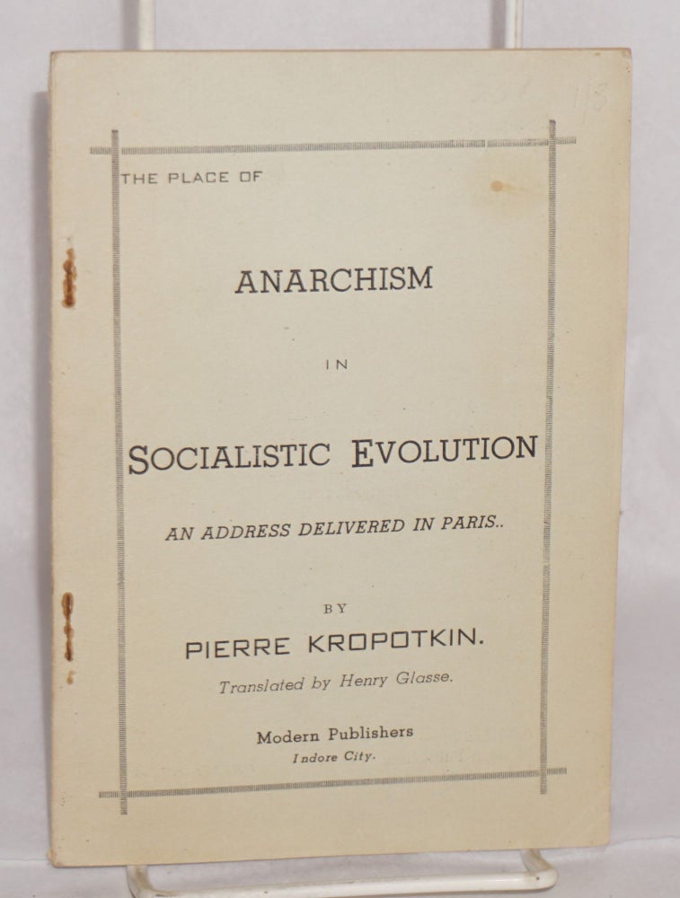 Cat.No: 48095 The place of anarchism in socialistic evolution: an address delivered in Paris. Translated by Henry Glasse. Pierre Kropotkin, Peter.