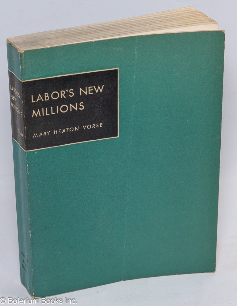 Cat.No: 48099 Labor's new millions. Mary Heaton Vorse, Marquis W. Childs.