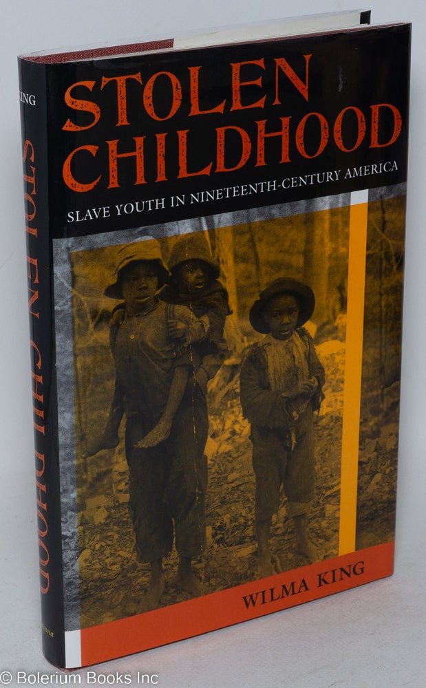 Cat.No: 48149 Stolen childhood; slave youth in nineteenth-century America. Wilma King.