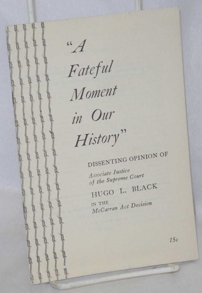Cat.No: 482 "A fateful moment in our history," dissenting opinion of Associate Justice of the Supreme Court, Hugo L. Black in the McCarran Act decision. Hugo L. Black.
