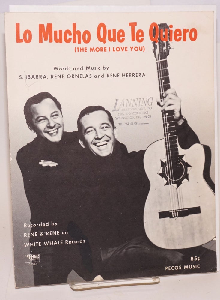 Cat.No: 48368 Lo mucho que te quiero [sheet music] (the more I love you), recorded by Rene & Rene on White Whale Records. S. Ibarra, Rene Ornelas, words and music Rene Herrera.