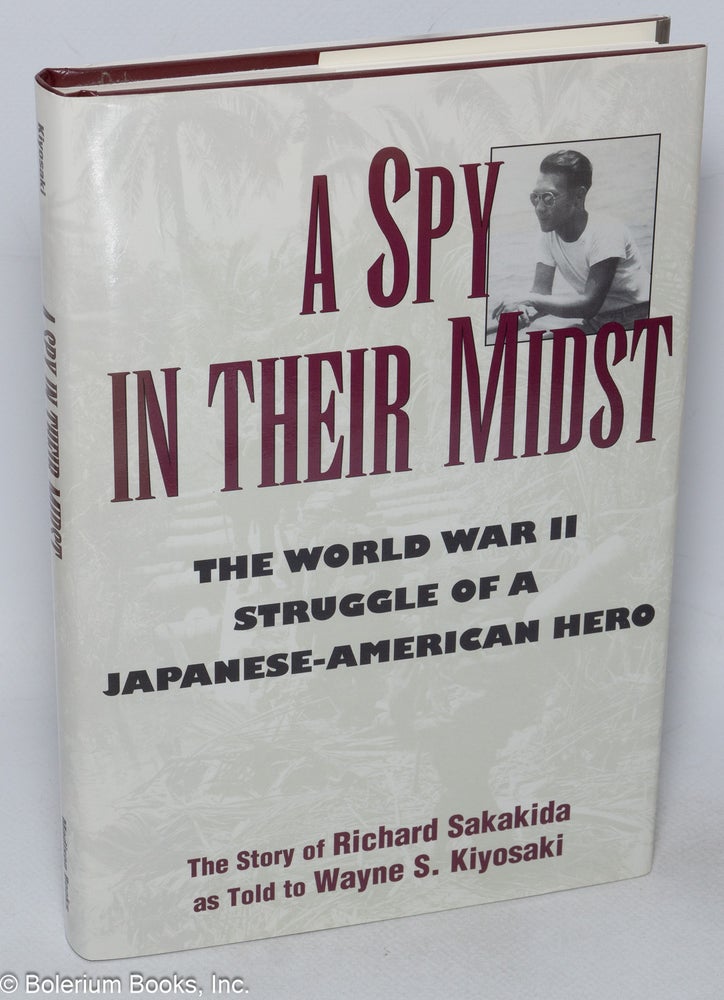 Cat.No: 48432 A spy in their midst; the World War II struggle of a Japanese-American hero, as told to Wayne Kiyosaki. Richard as told to Wayne Kiyosaki Sakakida.