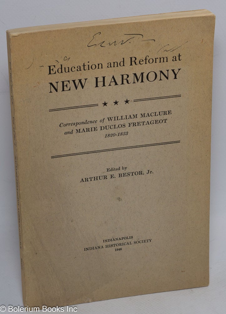 Cat.No: 4844 Education and reform at New Harmony: Correspondence of William MaClure and Marie Duclos Fretageot, 1820-1833. Arthur E. Bestor, ed.