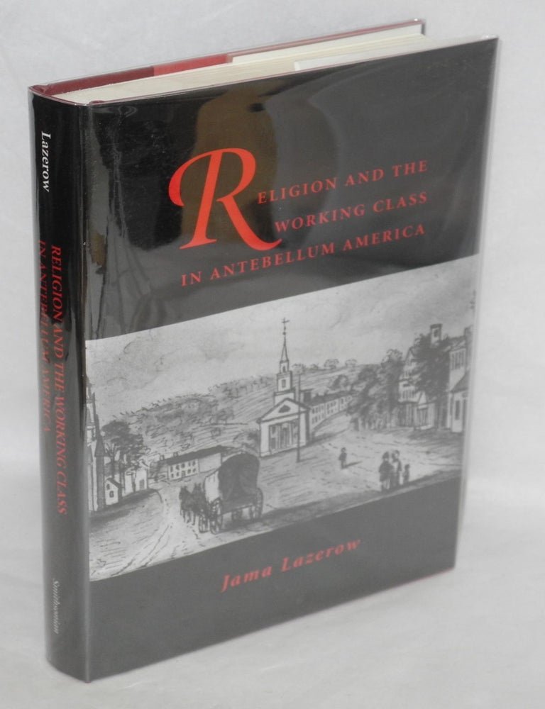 Cat.No: 48454 Religion and the working class in Antebellum America. Jama Lazerow.