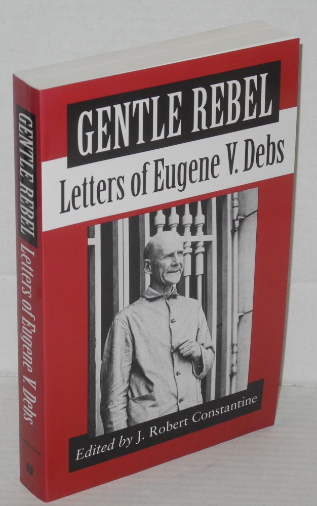 Cat.No: 48474 Gentle rebel; letters of Eugene V. Debs. Edited by J. Robert Constantine. Eugene Victor Debs.