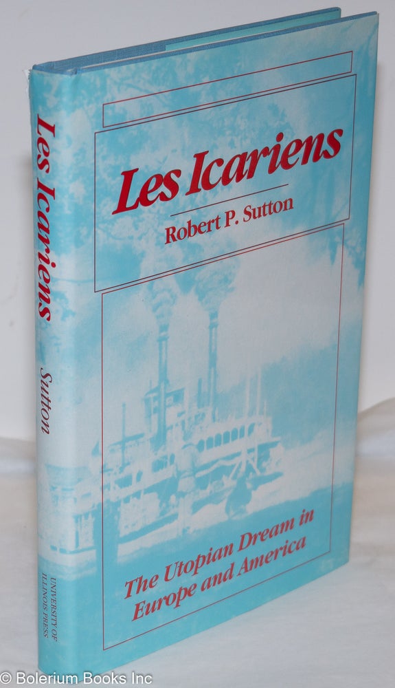 Cat.No: 48478 Les Icariens; The Utopian Dream in Europe and America. Robert P. Sutton.