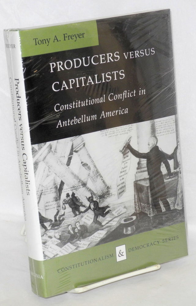 Cat.No: 48479 Producers versus capitalists: constitutional conflict in antebellum America. Tony A. Freyer.