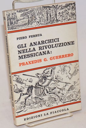 Cat.No: 48483 Gli anarchici nella rivoluzione messicana: Praxedis G. Guerrero. Pietro Ferrua