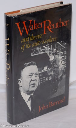 Cat.No: 4858 Walter Reuther and the Rise of the Auto Workers. John Barnard