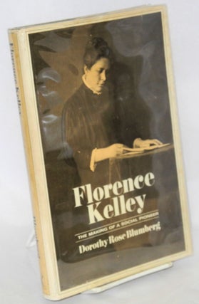 Cat.No: 48611 Florence Kelley: the making of a social pioneer. Dorothy Rose Blumberg