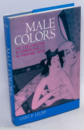 Cat.No: 48675 Male colors; the construction of homosexuality in Tokugawa Japan. Gary P....
