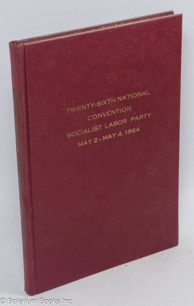 Cat.No: 48745 Twenty-sixth National Convention Socialist Labor Party, May 2-4, 1964. Minutes, reports, platform, resolutions, etc. Socialist Labor Party.