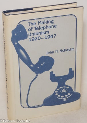 Cat.No: 4875 The making of telephone unionism, 1920-1947. John N. Schacht