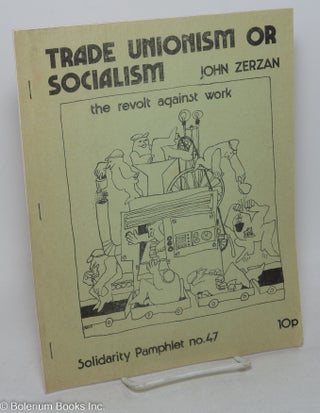 Cat.No: 48903 Trade unionism or socialism; the revolt against work. Solidarity Pamphlet...