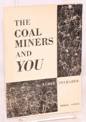 Cat.No: 49142 The coal miners and you. Elmer Felhaber