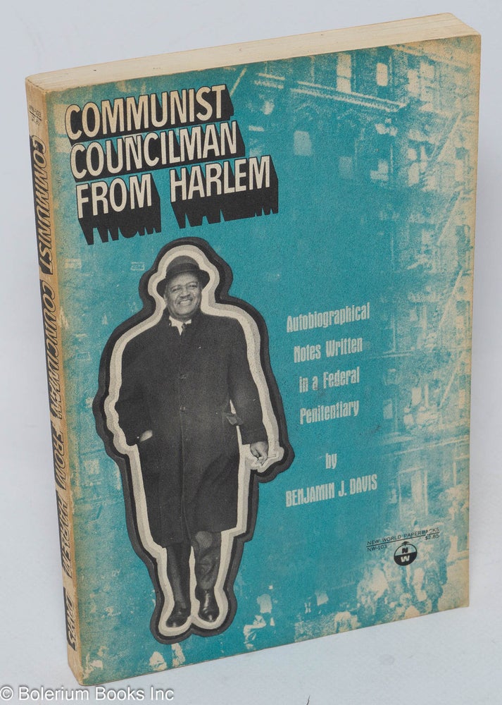 Cat.No: 49163 Communist councilman from Harlem: autobiographical notes written in a federal penitentiary. Benjamin J. Davis.