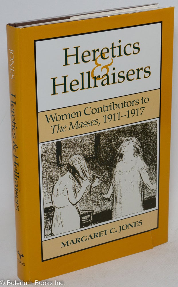 Cat.No: 49180 Heretics & hellraisers: women contributors to THE MASSES, 1911-1917. Margaret C. Jones.