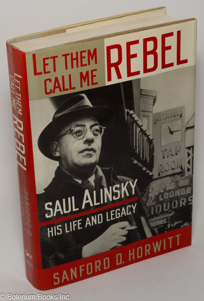 Cat.No: 4941 Let them call me rebel: Saul Alinsky--his life and legacy. Sanford D. Horwitt.
