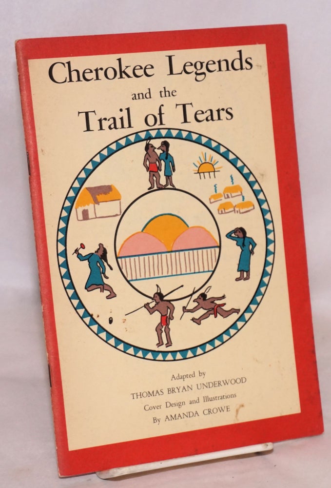Cat.No: 49504 Cherokee legends and the Trail of tears,; from the nineteenth annual report of the Bureau of American Ethnology; cover design and illustrations by Amanda Crowe. Thomas Underwood, as, The John Burnett version of the Cherokee removal, with.