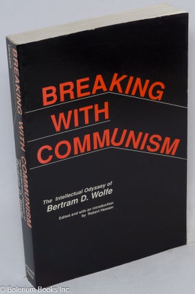 Cat.No: 49873 Breaking with Communism; the intellectual odyssey of Bertram D. Wolfe. ...