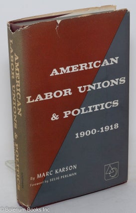 Cat.No: 49880 American labor unions and politics, 1900-1918. Marc Karson, Selig Perlman