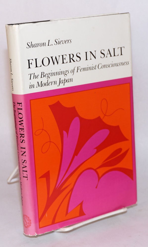 Cat.No: 5048 Flowers in salt; the beginnings of feminist consciousness in modern Japan. Sharon L. Sievers.