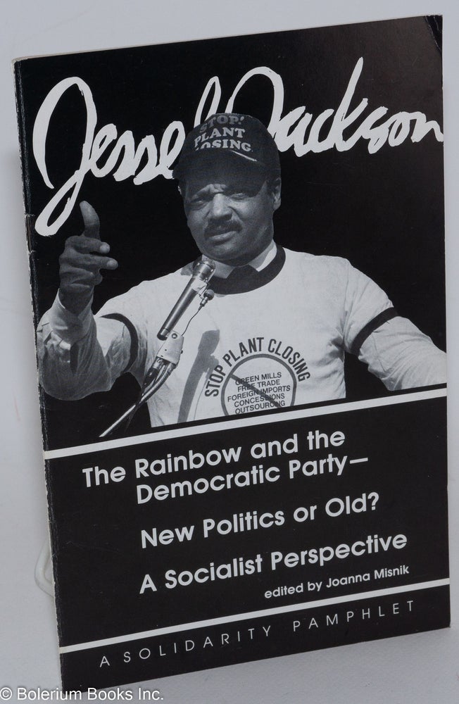 Cat.No: 50518 Jesse Jackson, the Rainbow and the Democratic Party - new politics or old? A socialist perspective. Joanna Misnik, ed.