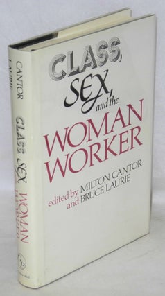 Cat.No: 50676 Class, Sex, and the Woman Worker. Milton Cantor, eds Bruce Lauire, Caroline...