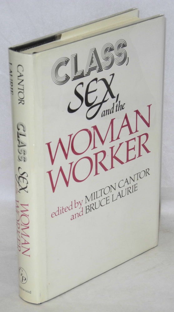 Cat.No: 50676 Class, Sex, and the Woman Worker. Milton Cantor, eds Bruce Lauire, Caroline F. Ware, eds Bruce Lauire.