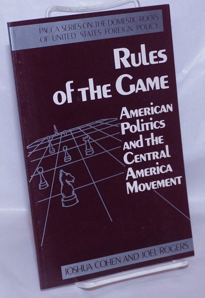 Cat.No: 50684 Rules of the Game: American politics and the Central America movement. Joshua Cohen, Joel Rogers.