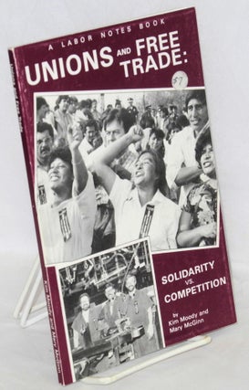 Cat.No: 50742 Unions and free trade: solidarity vs. competition. Kim Moody, Mary McGinn