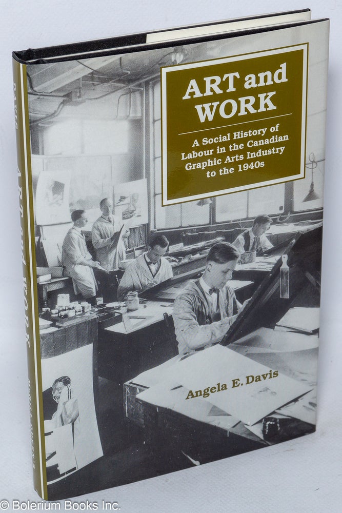 Cat.No: 50755 Art and Work; A Social History of Labour in the Canadian Graphic Arts Industry to the 1940s. Angela E. Davis.