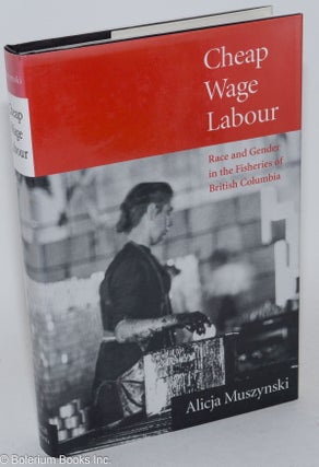 Cat.No: 50756 Cheap wage labour: race and gender in the fisheries of British Columbia....