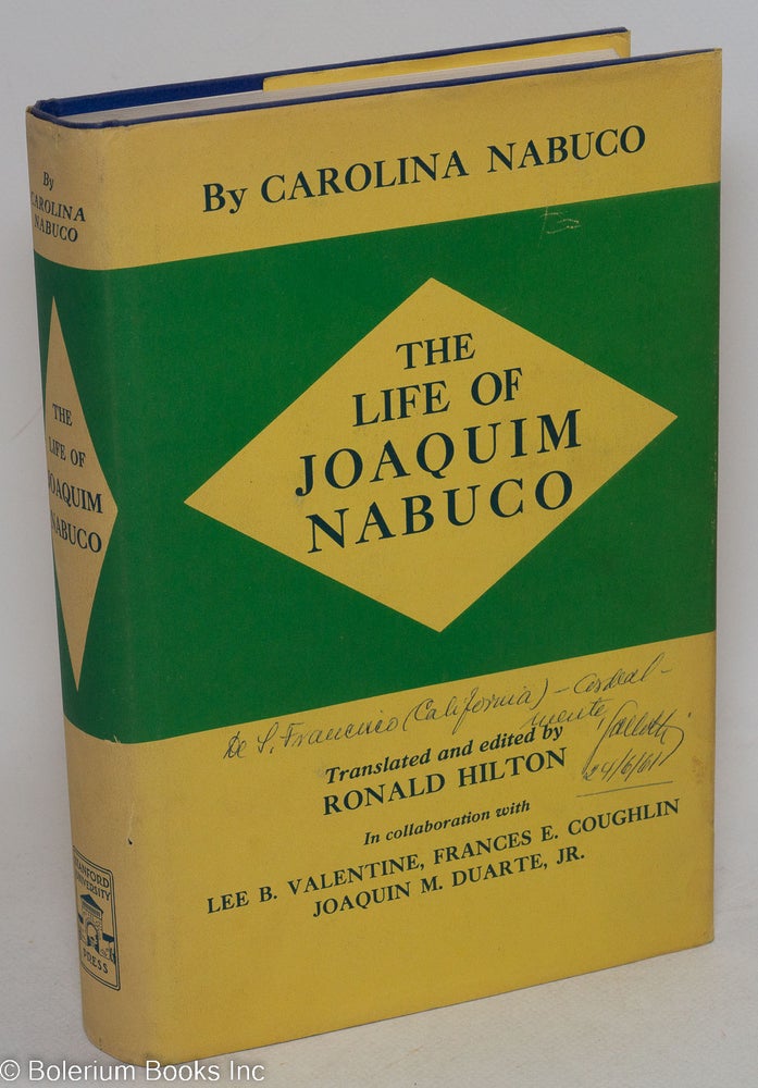 Cat.No: 51058 the life of Joaquim Nabuco; translated and edited by Ronald Hilton, in collaboration with Lee B. Valentine, Frances E. Coughlin and Joaquin M. Duarte, Jr. Carolina Nabuco.