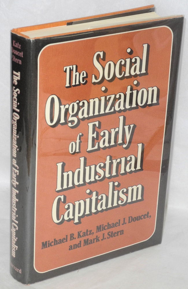 Cat.No: 51074 The social organization of early industrial capitalism. Michael B. Katz, Michael J. Doucet Mark J. Stern, and.