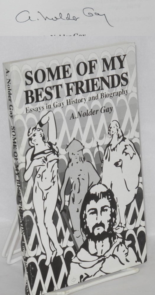 Cat.No: 51077 Some of My Best Friends: essays in gay history and biography. A. Nolder Gay, William A. Koelsch.
