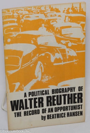 Cat.No: 51486 A political biography of Walter Reuther: the record of an opportunist....