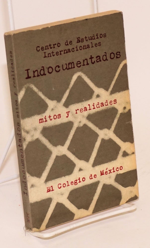 Cat.No: 51537 indocumentados; mitos y realidades. Centro de Estudios Internacionales, Jorge A. Bustamante Francisco Alba, Wayne A. Cornelius.