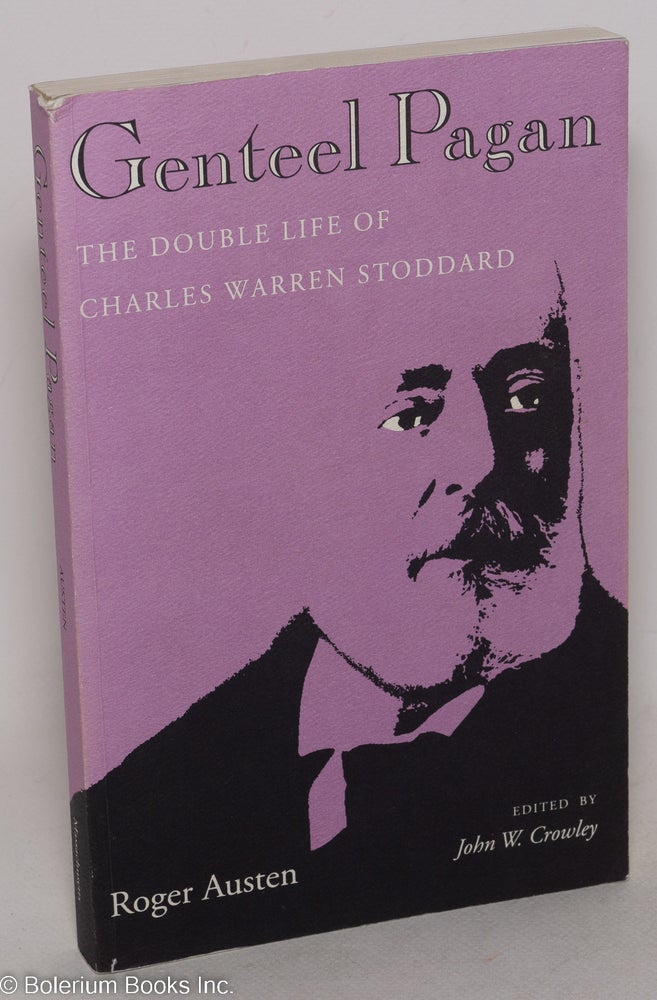 Cat.No: 51824 Genteel Pagan: the double life of Charles Warren Stoddard. Charles Warren Stoddard, Roger Austen, John W. Crowley.