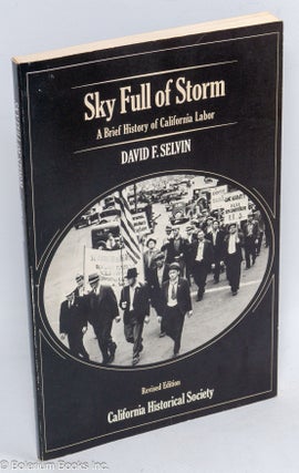 Cat.No: 51950 Sky full of storm; a brief history of California labor. Revised edition....