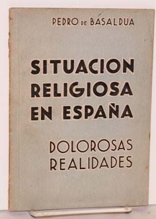 Cat.No: 51974 Situacion religiosa en España; dolorosas realidades. Pedro de Basaldua