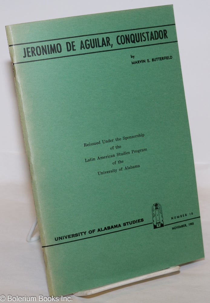 Cat.No: 52033 Jeronimo de Aguilar, Conquistador. Reissued Under the Sponsorship of the Latin American Studies Program of the University of Alabama. Marvin E. Butterfield.
