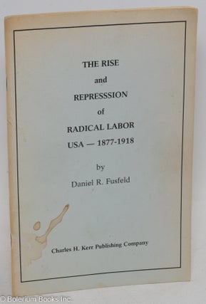 Cat.No: 52065 The rise and repression of radical labor USA -- 1877-1918. Daniel R. Fusfeld