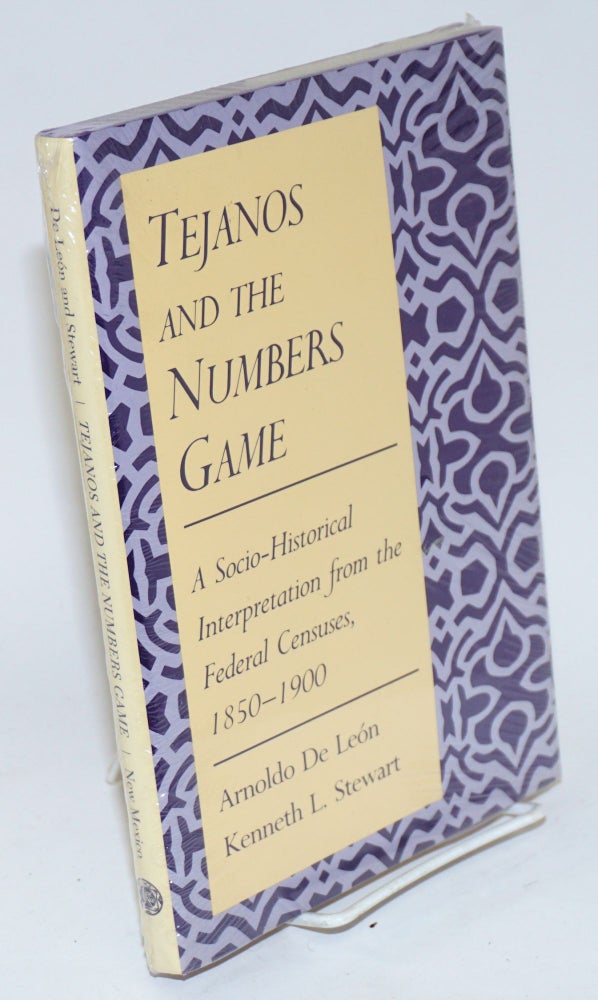 Cat.No: 52094 Tejanos and the numbers game; a socio-historical interpretation from the federal censuses, 1850-1900. Arnoldo De León, Kenneth L. Stewart.