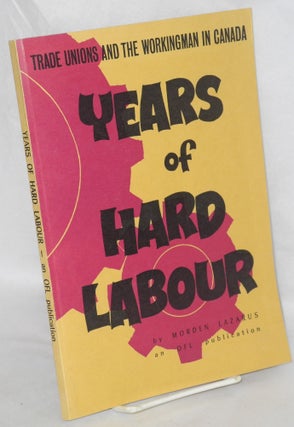 Cat.No: 52409 Years of hard labour: An account of the Canadian workingman his...