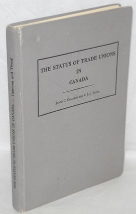Cat.No: 52414 The status of trade unions in Canada. James C. Cameron, F J. L. Young