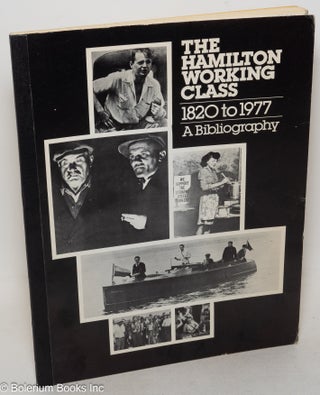 Cat.No: 52423 The Hamilton working class 1820-1977, a bibliography. Contributors: John...